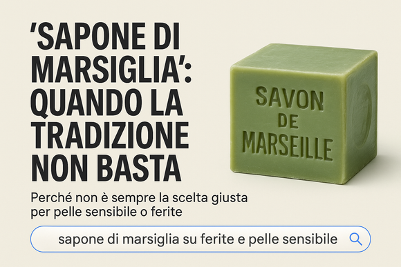 “Sapone di Marsiglia”: Perché non è sempre la scelta giusta per pelle sensibile o ferite