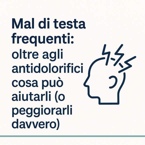 Mal di testa frequenti: oltre agli antidolorifici cosa può aiutarli (o peggiorarli davvero)